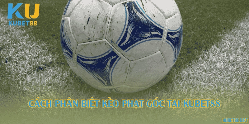 Cách phân biệt kèo phạt góc tại Kubet88