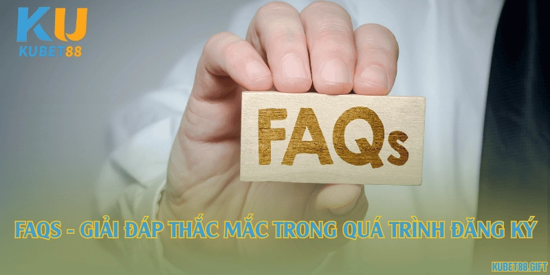 FAQs - Giải đáp thắc mắc trong quá trình đăng ký