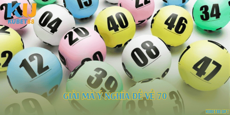 Giải mã ý nghĩa đề về 70